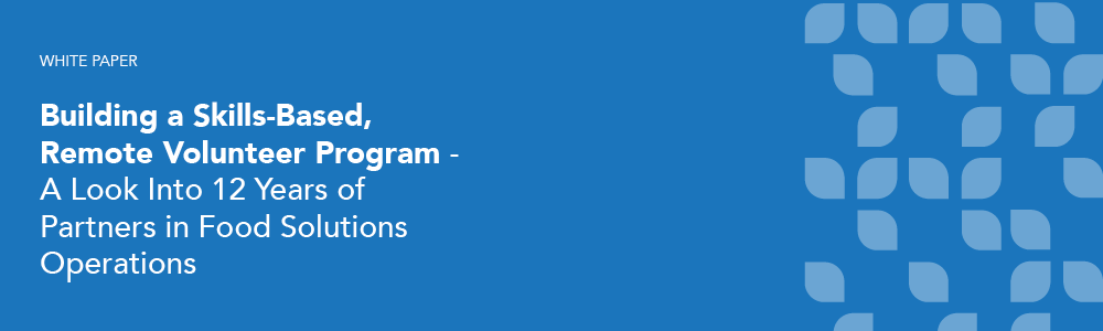 Building a Skills-Based,  Remote Volunteer Program -  A Look Into 12 Years of  Partners in Food Solutions Operations